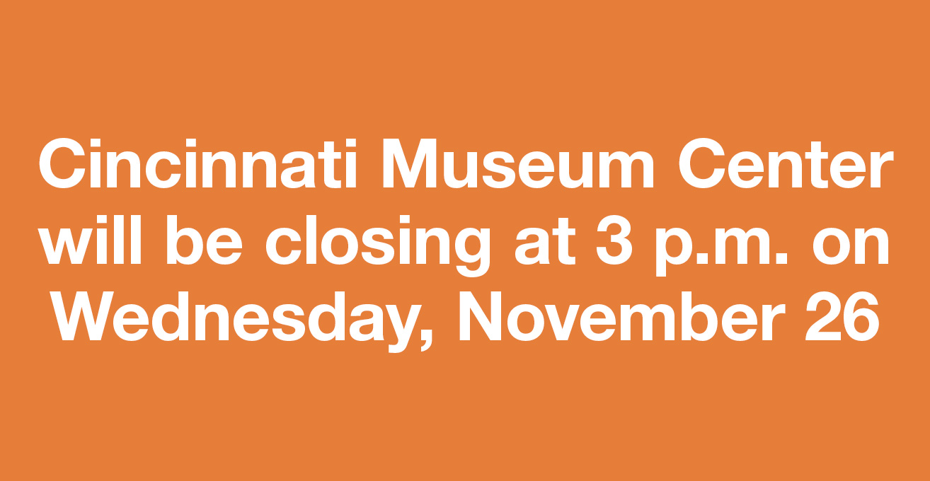 Cincinnati Museum Center will be closing at 3 p.m. on Wednesday, November 26.