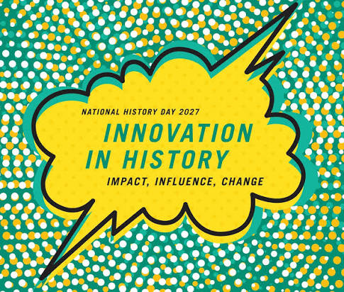 National History Day 2027. Innovation in History. Impact. Influence. Change.