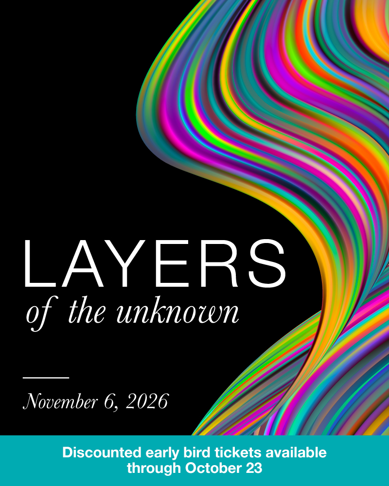 Layers of the Unknown. November 6, 2026. Discounted early bird tickets available through October 23, 2026.